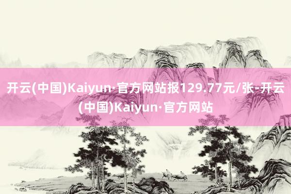 开云(中国)Kaiyun·官方网站报129.77元/张-开云(中国)Kaiyun·官方网站