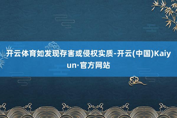 开云体育如发现存害或侵权实质-开云(中国)Kaiyun·官方网站