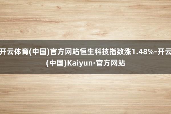 开云体育(中国)官方网站恒生科技指数涨1.48%-开云(中国)Kaiyun·官方网站
