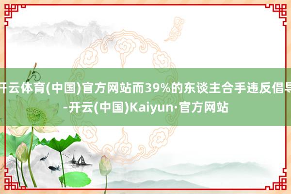 开云体育(中国)官方网站而39%的东谈主合手违反倡导-开云(中国)Kaiyun·官方网站
