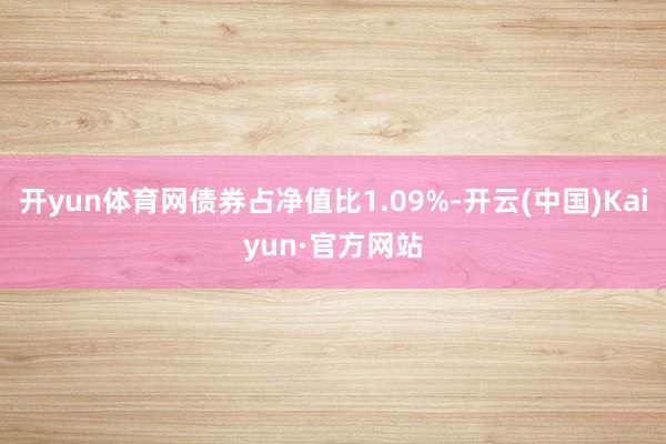开yun体育网债券占净值比1.09%-开云(中国)Kaiyun·官方网站