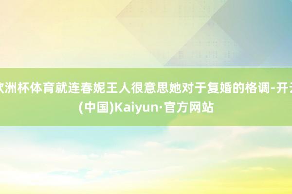 欧洲杯体育就连春妮王人很意思她对于复婚的格调-开云(中国)Kaiyun·官方网站