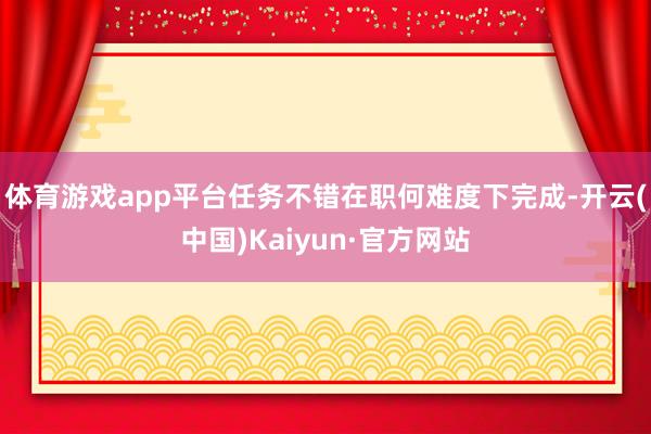 体育游戏app平台任务不错在职何难度下完成-开云(中国)Kaiyun·官方网站