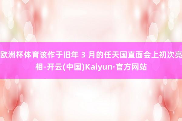 欧洲杯体育该作于旧年 3 月的任天国直面会上初次亮相-开云(中国)Kaiyun·官方网站