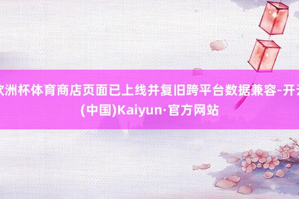 欧洲杯体育商店页面已上线并复旧跨平台数据兼容-开云(中国)Kaiyun·官方网站