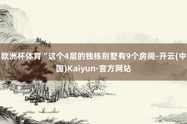 欧洲杯体育“这个4层的独栋别墅有9个房间-开云(中国)Kaiyun·官方网站